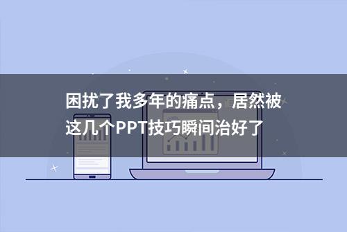 困扰了我多年的痛点，居然被这几个PPT技巧瞬间治好了