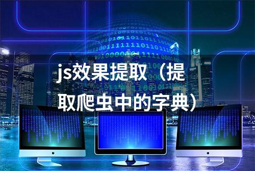 js效果提取（提取爬虫中的字典）