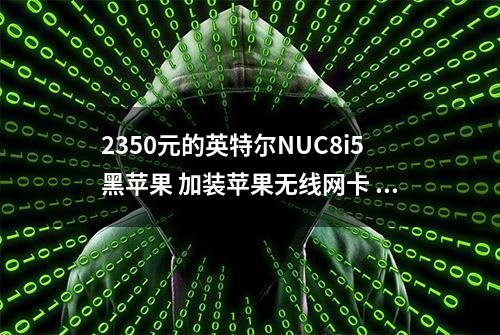 2350元的英特尔NUC8i5黑苹果 加装苹果无线网卡 体验不输Macmini