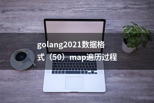 golang2021数据格式（50）map遍历过程