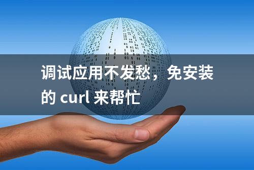 调试应用不发愁，免安装的 curl 来帮忙