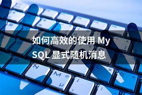 如何高效的使用 MySQL 显式随机消息