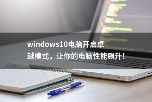 windows10电脑开启卓越模式，让你的电脑性能飙升！