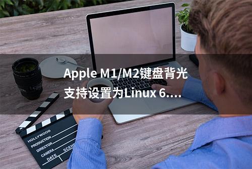 Apple M1/M2键盘背光支持设置为Linux 6.4内核