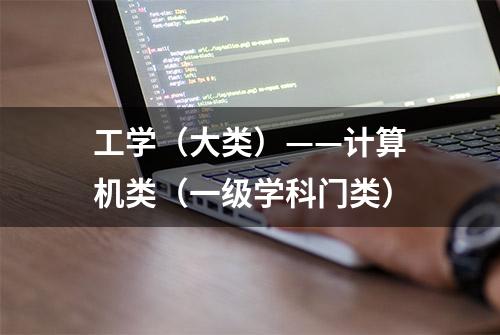 工学（大类）——计算机类（一级学科门类）