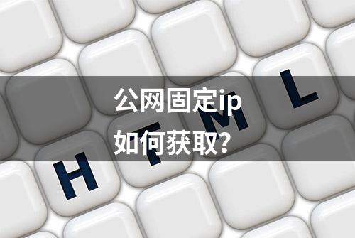 公网固定ip如何获取？