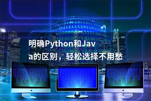 明确Python和Java的区别，轻松选择不用愁