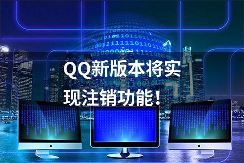 QQ新版本将实现注销功能！