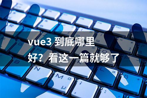 vue3 到底哪里好？看这一篇就够了