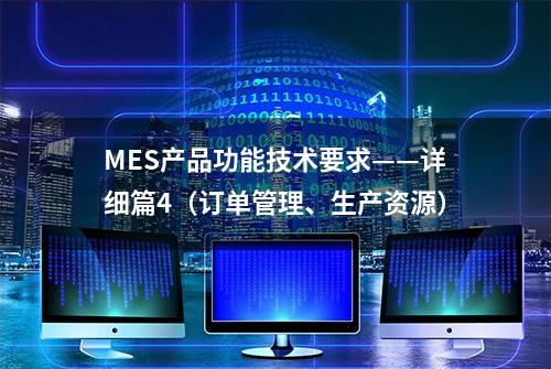 MES产品功能技术要求——详细篇4（订单管理、生产资源）