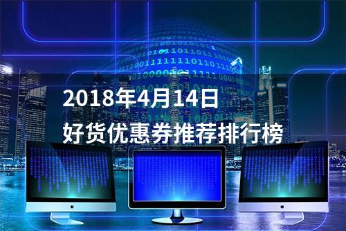 2018年4月14日好货优惠券推荐排行榜