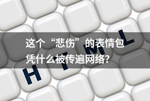 这个“悲伤”的表情包凭什么被传遍网络？