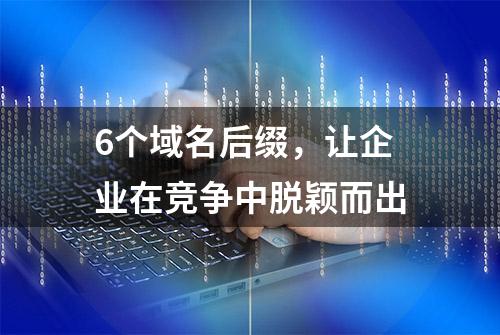 6个域名后缀，让企业在竞争中脱颖而出