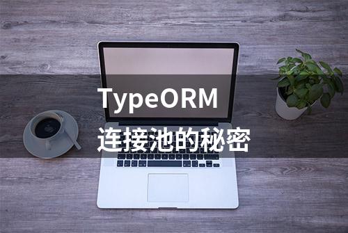 TypeORM连接池的秘密