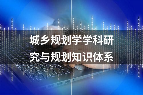 城乡规划学学科研究与规划知识体系