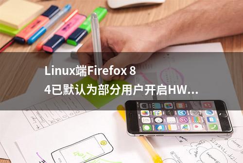 Linux端Firefox 84已默认为部分用户开启HW加速功能