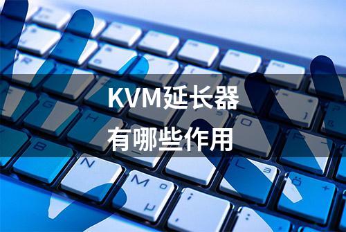 KVM延长器有哪些作用