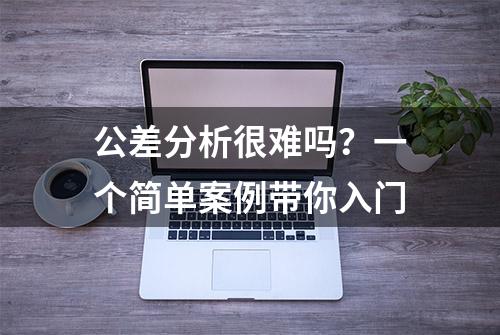 公差分析很难吗？一个简单案例带你入门