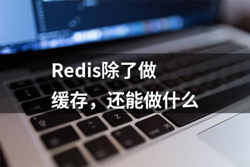 Redis除了做缓存，还能做什么