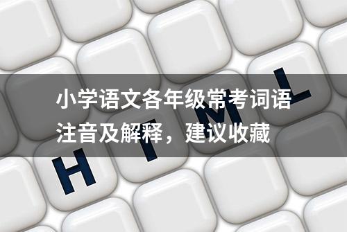 小学语文各年级常考词语注音及解释，建议收藏