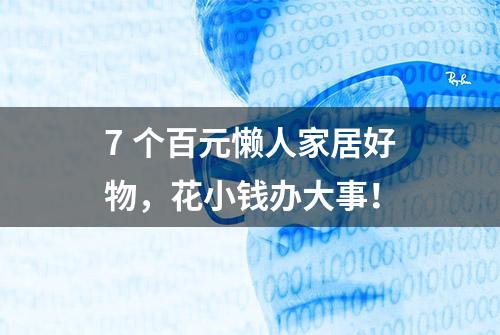 7 个百元懒人家居好物，花小钱办大事！