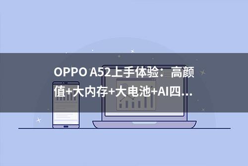 OPPO A52上手体验：高颜值+大内存+大电池+AI四摄 千元机就选她了