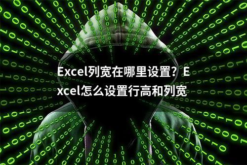 Excel列宽在哪里设置？Excel怎么设置行高和列宽