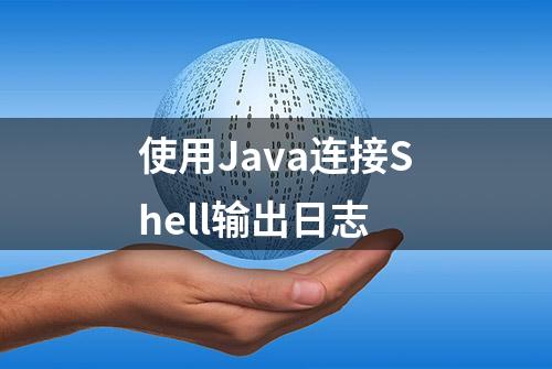 使用Java连接Shell输出日志