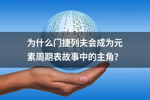 为什么门捷列夫会成为元素周期表故事中的主角？