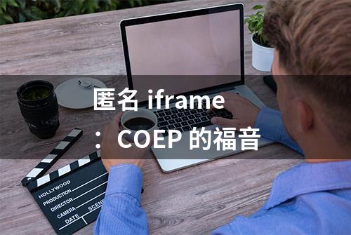 匿名 iframe：COEP 的福音