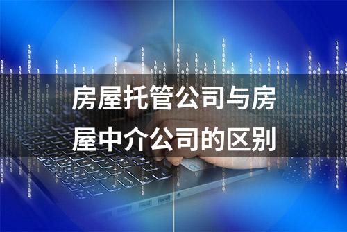 房屋托管公司与房屋中介公司的区别