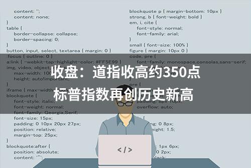 收盘：道指收高约350点 标普指数再创历史新高