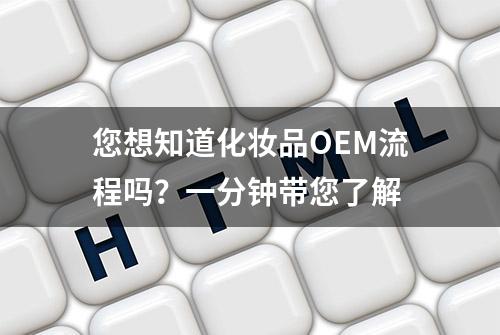 您想知道化妆品OEM流程吗？一分钟带您了解