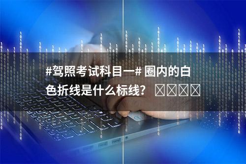 #驾照考试科目一# 圈内的白色折线是什么标线？ ​​​​