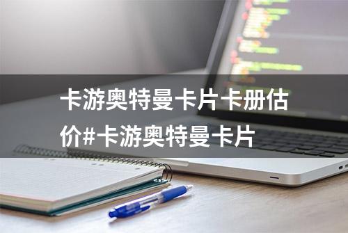 卡游奥特曼卡片卡册估价#卡游奥特曼卡片