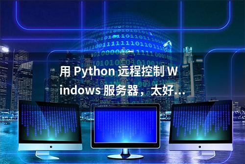 用 Python 远程控制 Windows 服务器，太好用了！