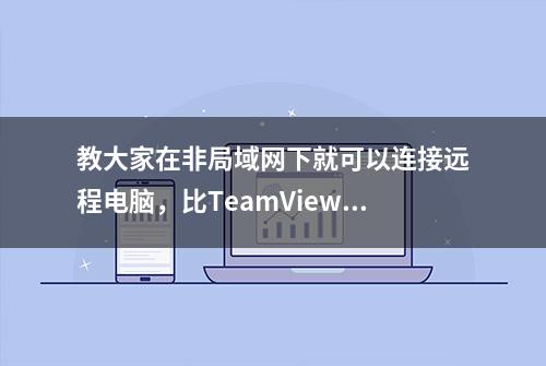 教大家在非局域网下就可以连接远程电脑，比TeamViewer还好用