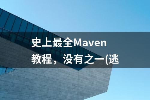 史上最全Maven教程，没有之一(逃