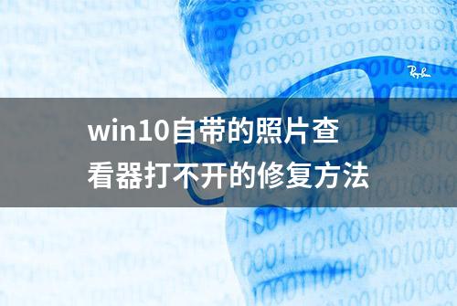 win10自带的照片查看器打不开的修复方法