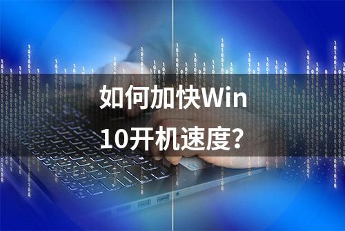 如何加快Win10开机速度？