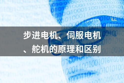 步进电机、伺服电机、舵机的原理和区别