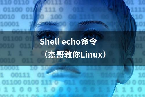 Shell echo命令（杰哥教你Linux）