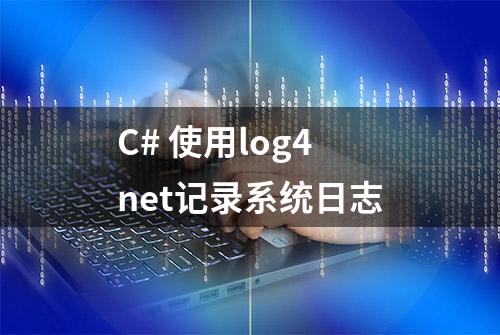 C# 使用log4net记录系统日志