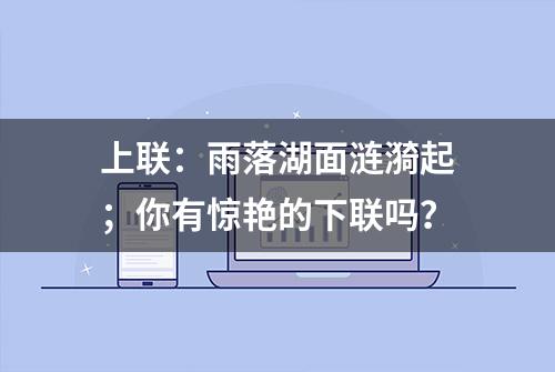 上联：雨落湖面涟漪起；你有惊艳的下联吗？