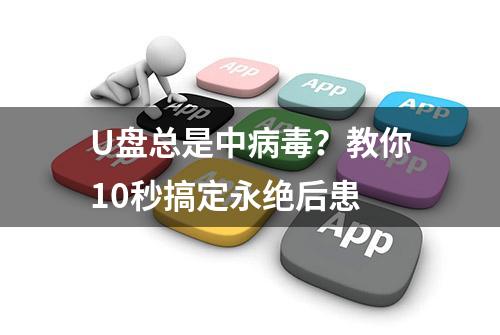 U盘总是中病毒？教你10秒搞定永绝后患