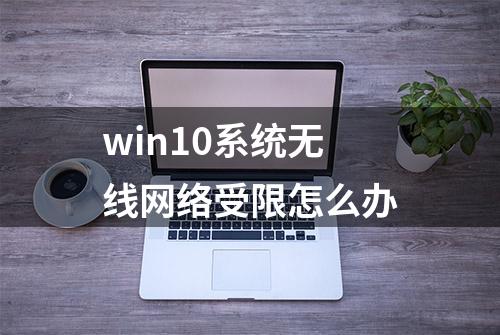 win10系统无线网络受限怎么办