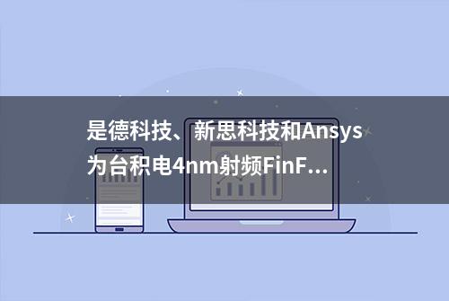 是德科技、新思科技和Ansys为台积电4nm射频FinFET制程打造全新参考流程