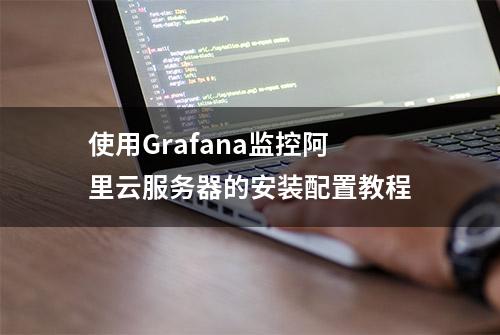 使用Grafana监控阿里云服务器的安装配置教程