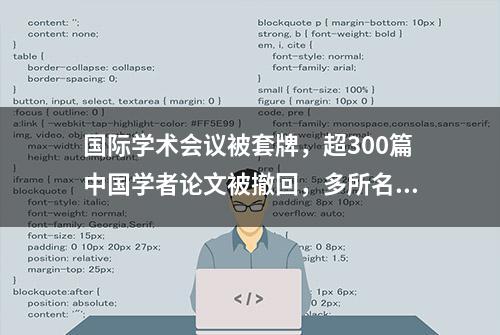 国际学术会议被套牌，超300篇中国学者论文被撤回，多所名校上榜