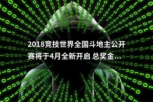 2018竞技世界全国斗地主公开赛将于4月全新开启 总奖金超百万